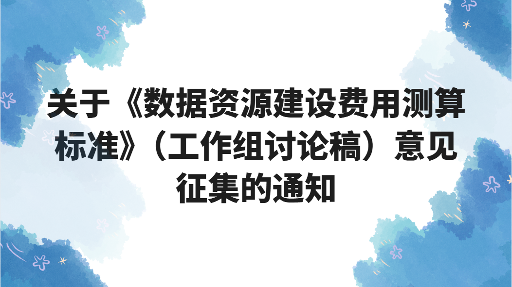 关于《数据资源建设费用测算标准》（工作组讨论稿）意见征集的通知